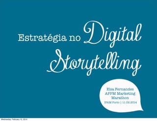 Digital
Storytelling

Estratégia no

Elsa Fernandes
APPM Marketing
Marathon
IPAM Porto | 11.02.2014

Wednesday, February 12, 2014

 