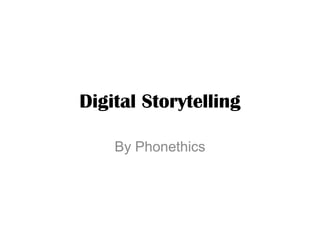 Digital Storytelling
By Phonethics
 