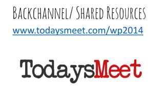 Backchannel/SharedResources
www.todaysmeet.com/wp2014
 