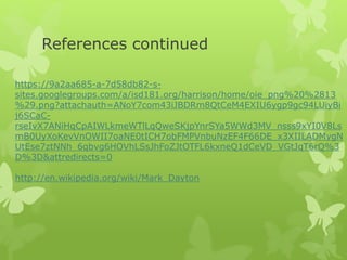 References continued 
https://9a2aa685-a-7d58db82-s-sites. 
googlegroups.com/a/isd181.org/harrison/home/oie_png%20%2813 
%29.png?attachauth=ANoY7com43iJBDRm8QtCeM4EXIU6ygp9gc94LUiyBi 
j6SCaC-rseIvX7ANiHqCpAIWLkmeWTlLqQweSKjpYnrSYa5WWd3MV_ 
nsss9xYI0V8Ls 
mB0UyXoKevVnOWII7oaNE0tICH7obFMPVnbuNzEF4F66DE_x3XIILADMygN 
UtEse7ztNNh_6qbvg6HOVhLSsJhFoZJtOTFL6kxneQ1dCeVD_VGtJqT6rQ%3 
D%3D&attredirects=0 
http://en.wikipedia.org/wiki/Mark_Dayton 

