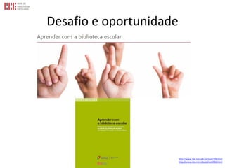 Desafio e oportunidade
http://www.rbe.min-edu.pt/np4/709.html
http://www.rbe.min-edu.pt/np4/681.html
 