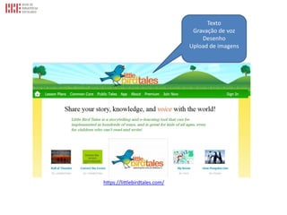 Texto
Gravação de voz
Desenho
Upload de imagens
https://littlebirdtales.com/
 