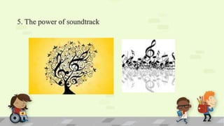 5. The power of soundtrack
 