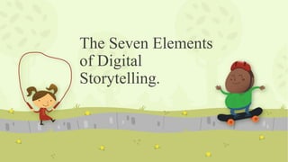 The Seven Elements
of Digital
Storytelling.
 