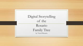 Digital Storytelling
of the
Rosario
Family Tree
by Victor Rosario
 