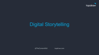 Digital Storytelling
@TheContentKid topdraw.com
 