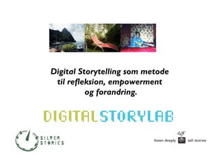 Digital Storytelling som metode
til refleksion, empowerment
og forandring.
 