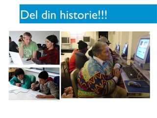 Del din historie!!!
 