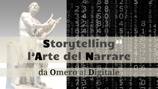 “Storytelling”
l’Arte del Narrare
da Omero al Digitale
 