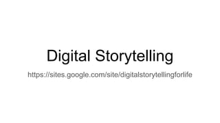 Digital Storytelling
https://sites.google.com/site/digitalstorytellingforlife
 