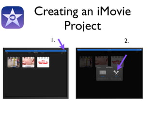 Creating an iMovie 
Project 
1. 2. 
 