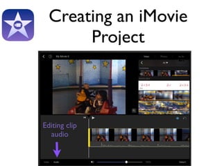 Creating an iMovie 
Project 
1. 2. 
Editing clip 
audio 
 