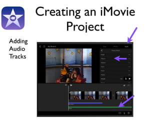 Creating an iMovie 
Project 
Adding 
Audio 
Tracks 
 
