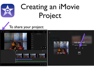 Creating an iMovie 
Project 
To share your project: 
 