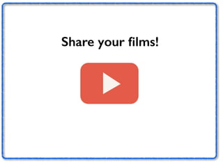 Share your films! 
 