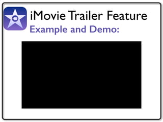 iMovie Trailer Feature 
Example and Demo: 
 