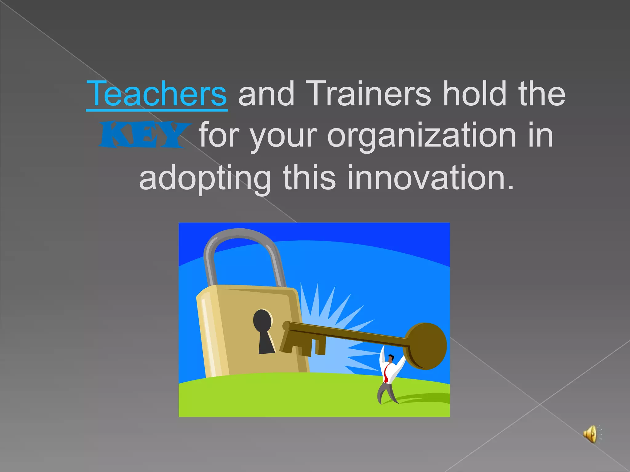 The Heroes…Compatibility-the degree to which an innovation is perceived as being consistent with the existing values, past experiences, and needs of potential adoptersTrialability-the degree to which an innovation may be experimented with on a limited basis
