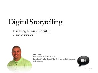 Digital Storytelling
Creating across curriculum
6 word stories

Don Goble
Ladue Horton Watkins HS
Broadcast Technology, Film & Multimedia Instructor
@dgoble2001

Don Goble

 