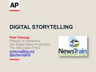 DIGITAL STORYTELLING
Paul Cheung
Director of Interactive
and Digital News Production,
The Associated Press
pcheung@ap.org
@pcheung630
 