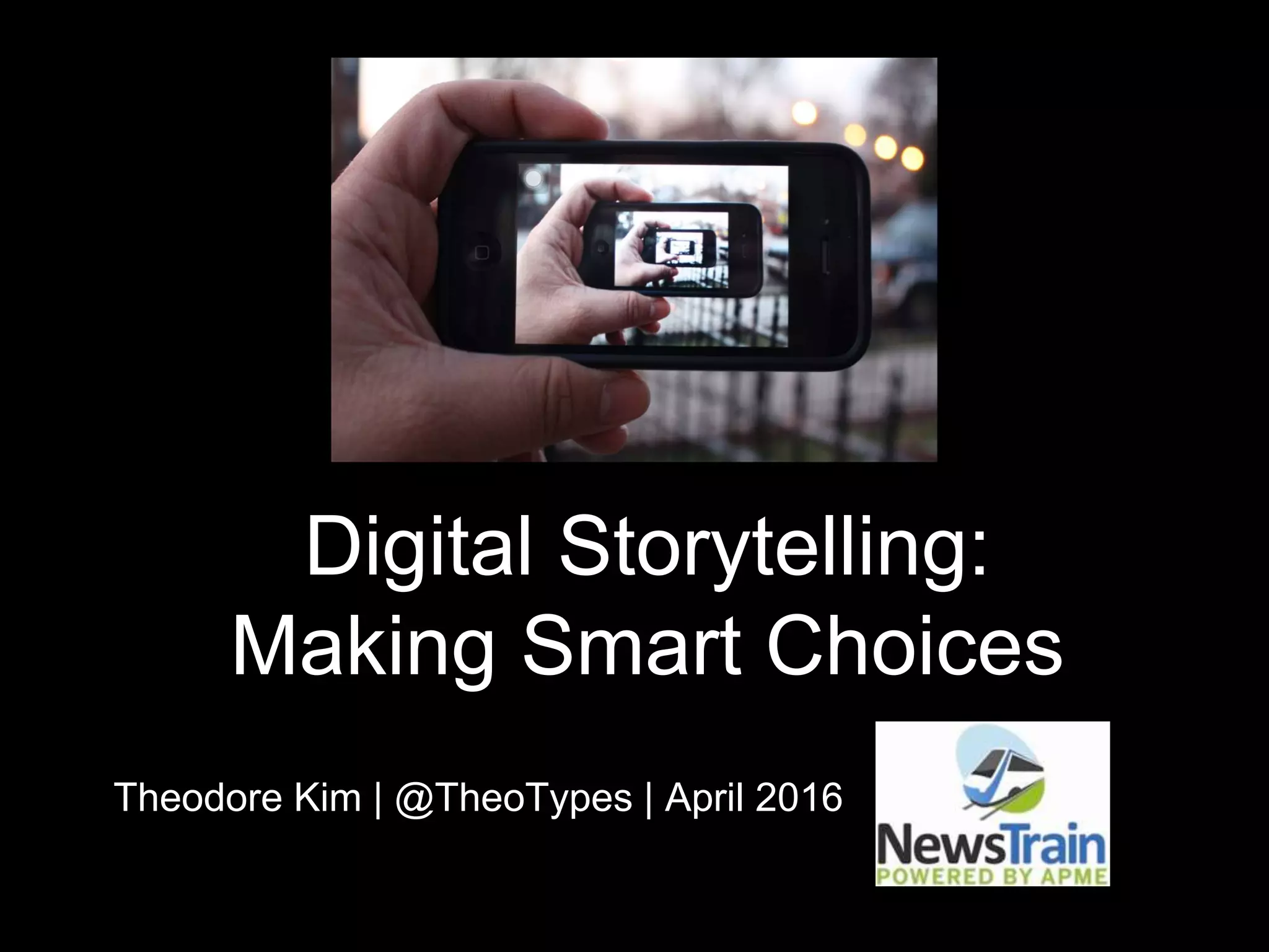 Digital Storytelling:
Making Smart Choices
Theodore Kim | @TheoTypes | April 2016