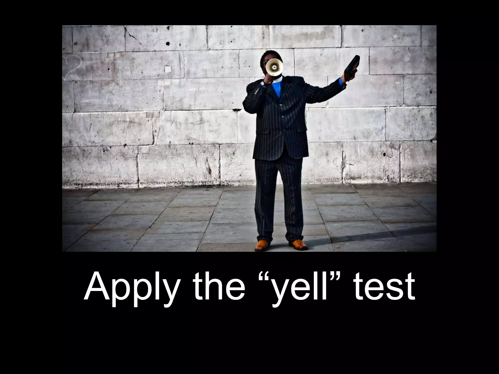 Apply the “yell” test