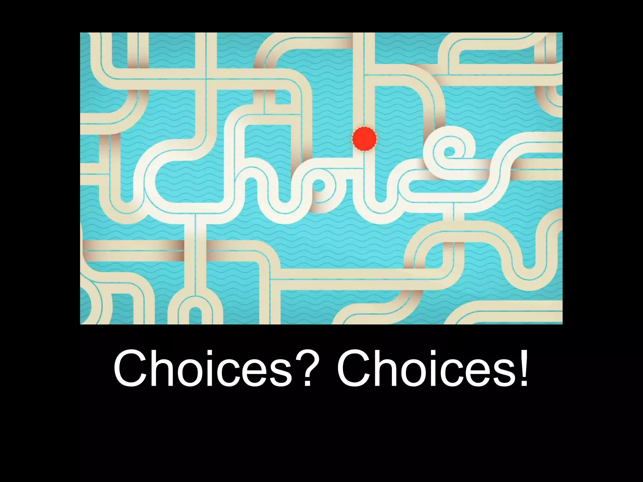 Choices? Choices!