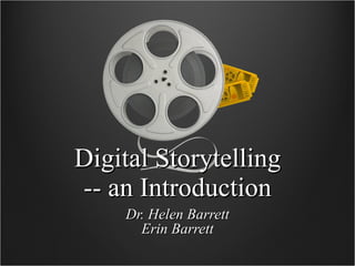 Digital Storytelling -- an Introduction Dr. Helen Barrett Erin Barrett 