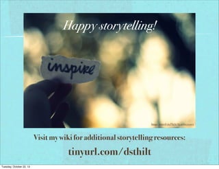 Happy storytelling!

Image shared via Flickr by ashleyrosex

Visit my wiki for additional storytelling resources:

tinyurl.com/dsthilt
Tuesday, October 22, 13

 
