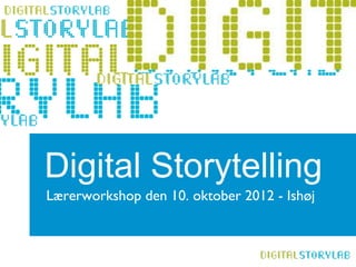 Digital Storytelling
Lærerworkshop den 10. oktober 2012 - Ishøj
 