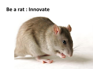 Social	
  Impulse	
  -­‐	
  Tous	
  droits	
  réservés	
   23	
  
Be	
  a	
  rat	
  :	
  Innovate	
  
 