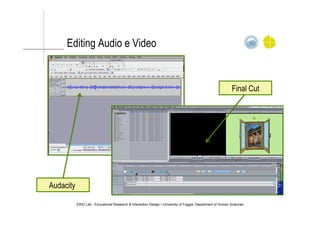 Editing Audio e Video
ERID Lab - Educational Research & Interaction Design • University of Foggia, Department of Human Sciences
Final Cut
Audacity
 