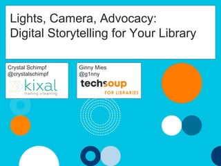 Lights, Camera, Advocacy:
Digital Storytelling for Your Library
#pla2016
#ts4libs
Crystal Schimpf
@crystalschimpf
Ginny Mies
@g1nny
 