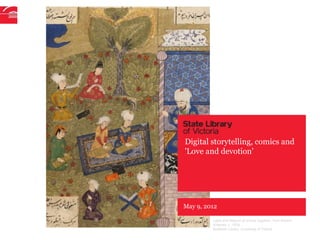 Digital storytelling, comics and
'Love and devotion'




May 9, 2012

         Layla and Majnun at school together, from Nizami,
         Khamsa, c. 1504
         Bodleian Library, University of Oxford
 