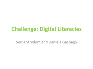 Challenge: Digital Literacies

 Sonja Strydom and Daniela Gachago
 