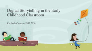 Digital Storytelling in the Early
Childhood Classroom
Kimberly Campese EME 5050
 