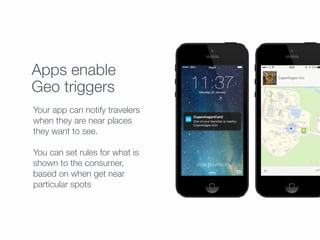 Apps enable
Geo triggers
Your app can notify travelers
when they are near places
they want to see.
You can set rules for w...