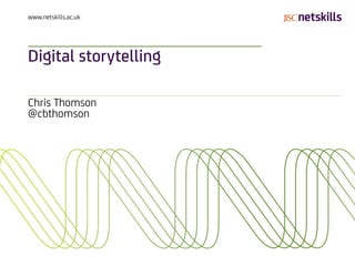 www.netskills.ac.uk




Digital storytelling

Chris Thomson
@cbthomson
 