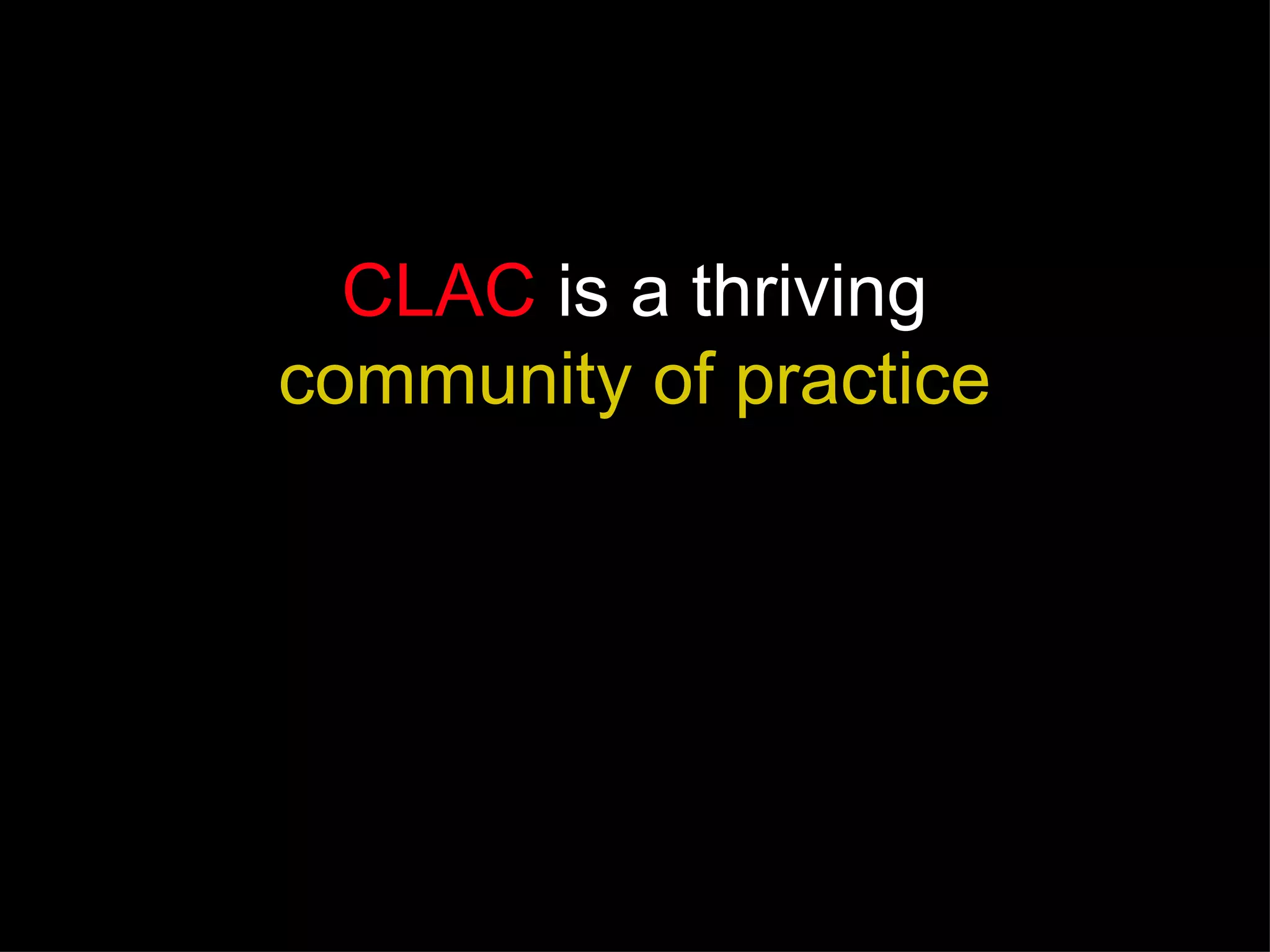 CLAC  is a thriving  community of practice 