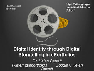 Digital Identity through Digital
Storytelling in ePortfolios
Dr. Helen Barrett
Twitter: @eportfolios Google+: Helen
Barrett
Slideshare.net:
eportfolios
https://sites.google.
com/site/dublinepor
tfolios/
 