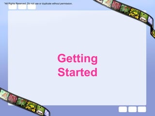 *All Rights Reserved. Do not use or duplicate without permission.




                                                  Getting
                                                  Started
 