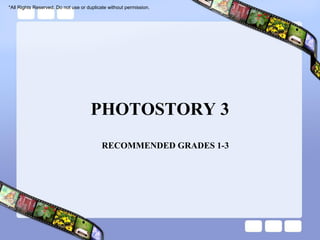 *All Rights Reserved. Do not use or duplicate without permission.




                                     PHOTOSTORY 3
                                          RECOMMENDED GRADES 1-3
 