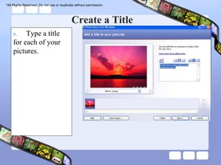*All Rights Reserved. Do not use or duplicate without permission.




                                           Create a Title
    6.   Type a title
    for each of your
    pictures.
 