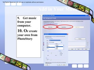 *All Rights Reserved. Do not use or duplicate without permission.




                                                       Add in Your Music
                       9. Get music
                       from your
                       computer.
                       10. Or create
                       your own from
                       PhotoStory
 