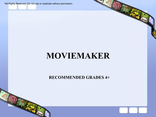 *All Rights Reserved. Do not use or duplicate without permission.




                                       MOVIEMAKER

                                          RECOMMENDED GRADES 4+
 