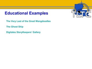 Educational Examples
The Very Last of the Great Wangdoodles

The Ghost Ship

Digitales StoryKeepers’ Gallery
 