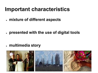 Important characteristicsmixture of different aspectspresented with the use of digital toolsmultimedia story