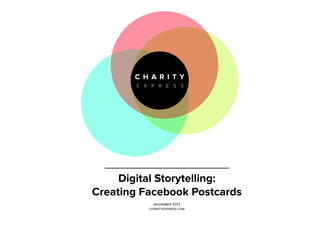 Digital Storytelling:
Creating Facebook Postcards
november 2013
charityexpress.com

 
