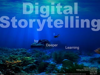 Learning
"underwater scenery" ﬂickr photo by Rafae| https://ﬂickr.com/photos/raﬁpics/7914334878 shared under a Creative Commons (BY) license
Digital
Storytelling
for
Deeper
Darren Kuropatwa
Riding the Wave Conference
Gimli, MB
May 2017
 