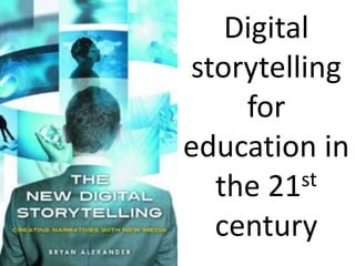 Digital
storytelling
for
education in
the 21st
century
 