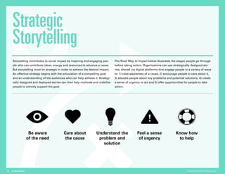 Storytelling contributes to social impact by inspiring and engaging peo-
ple who can contribute ideas, energy and resource...